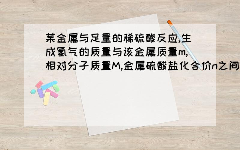 某金属与足量的稀硫酸反应,生成氢气的质量与该金属质量m,相对分子质量M,金属硫酸盐化合价n之间有什么联系?