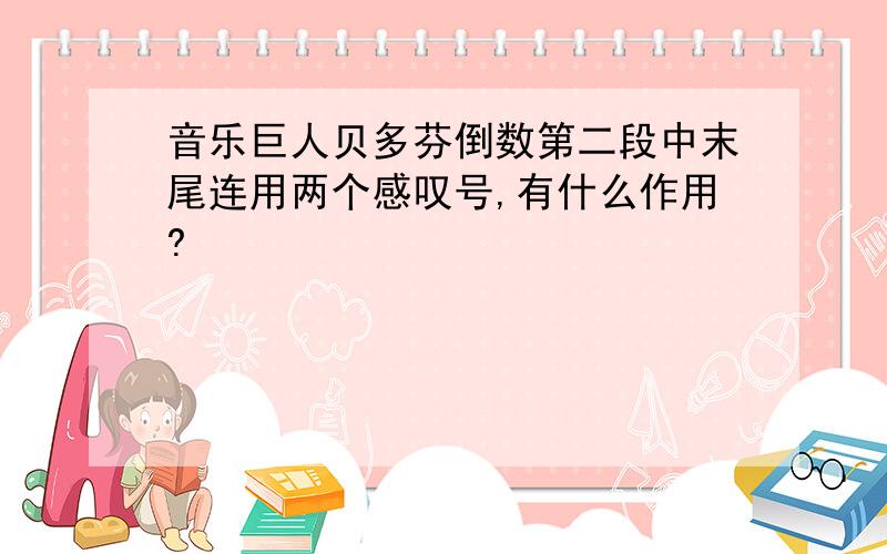 音乐巨人贝多芬倒数第二段中末尾连用两个感叹号,有什么作用?