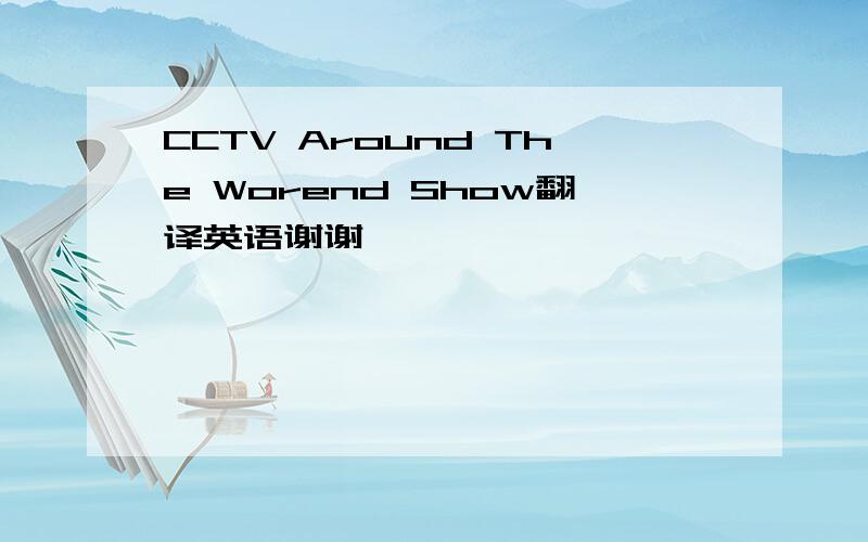 CCTV Around The Worend Show翻译英语谢谢