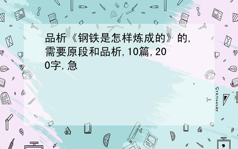 品析《钢铁是怎样炼成的》的,需要原段和品析,10篇,200字,急