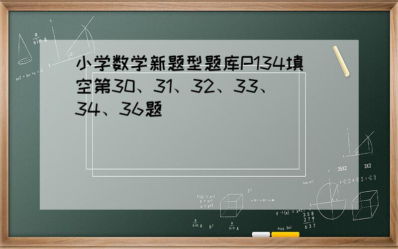 小学数学新题型题库P134填空第30、31、32、33、34、36题