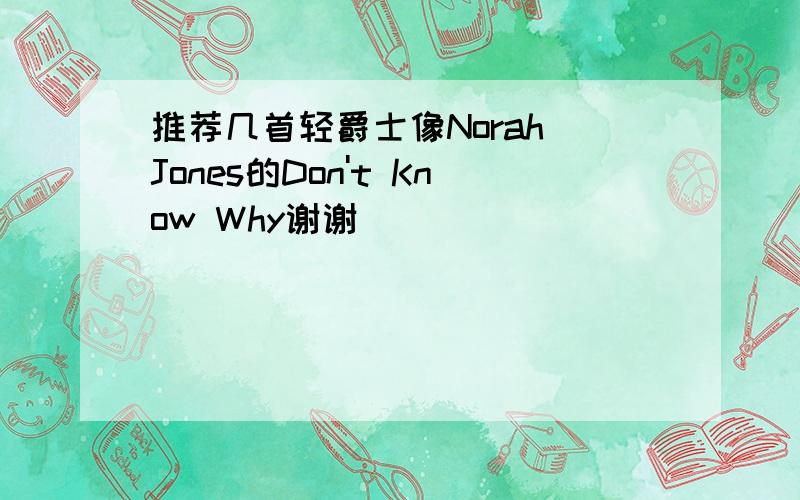 推荐几首轻爵士像Norah Jones的Don't Know Why谢谢