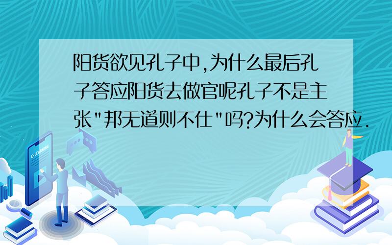 阳货欲见孔子中,为什么最后孔子答应阳货去做官呢孔子不是主张