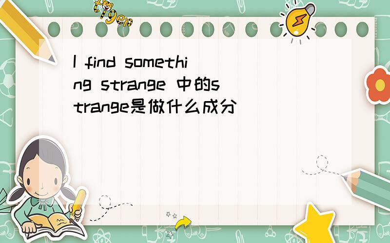 I find something strange 中的strange是做什么成分