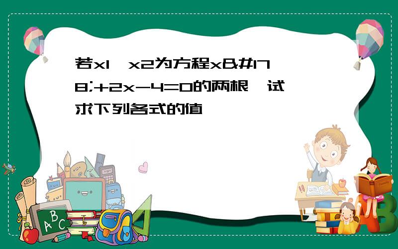 若x1,x2为方程x²+2x-4=0的两根,试求下列各式的值