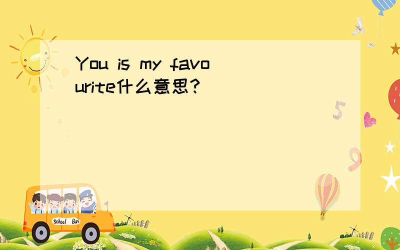 You is my favourite什么意思?