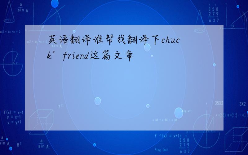 英语翻译谁帮我翻译下chuck’friend这篇文章