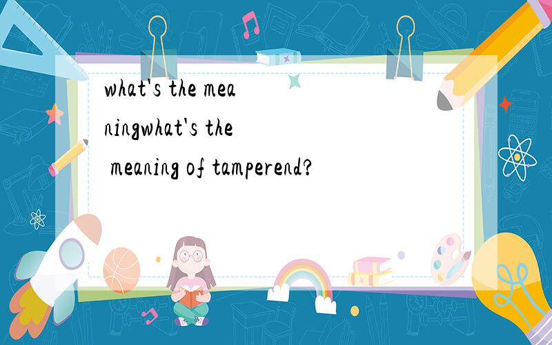 what's the meaningwhat's the meaning of tamperend?