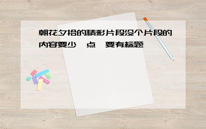 朝花夕拾的精彩片段没个片段的内容要少一点,要有标题