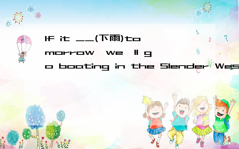 If it __(下雨)tomorrow,we'll go boating in the Slender West Park.为什么下雨却去划船？