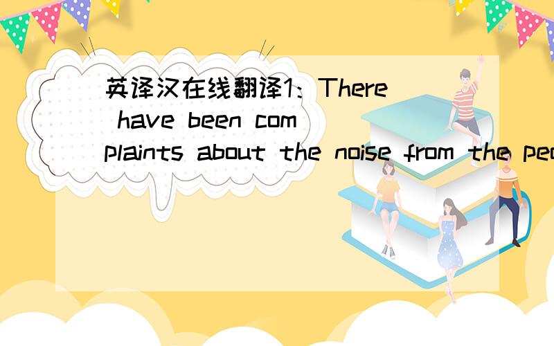 英译汉在线翻译1：There have been complaints about the noise from the people ___ live in the flats.