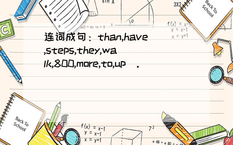 连词成句：than,have,steps,they,walk,800,more,to,up(.)