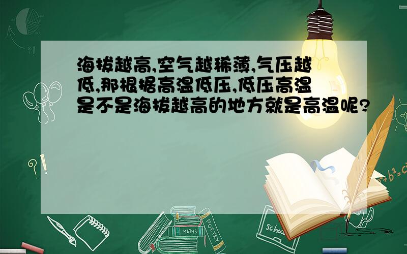 海拔越高,空气越稀薄,气压越低,那根据高温低压,低压高温是不是海拔越高的地方就是高温呢?