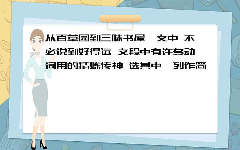 从百草园到三味书屋一文中 不必说到好得远 文段中有许多动词用的精炼传神 选其中一列作简