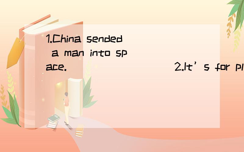 1.China sended a man into space._________ 2.It’s for play baseball. ____________. 3.He gived it to怎么做?