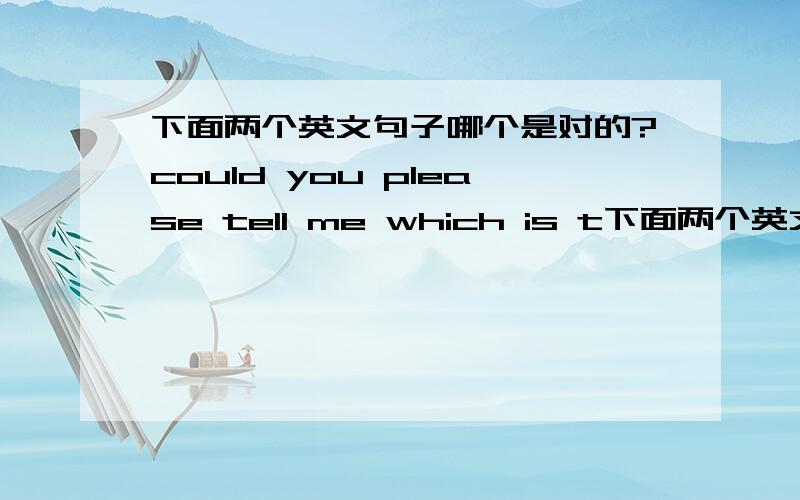 下面两个英文句子哪个是对的?could you please tell me which is t下面两个英文句子哪个是对的?could you please tell me which is the way to the bank?could you please tell me which the way is to the bank?书上例句是第一个