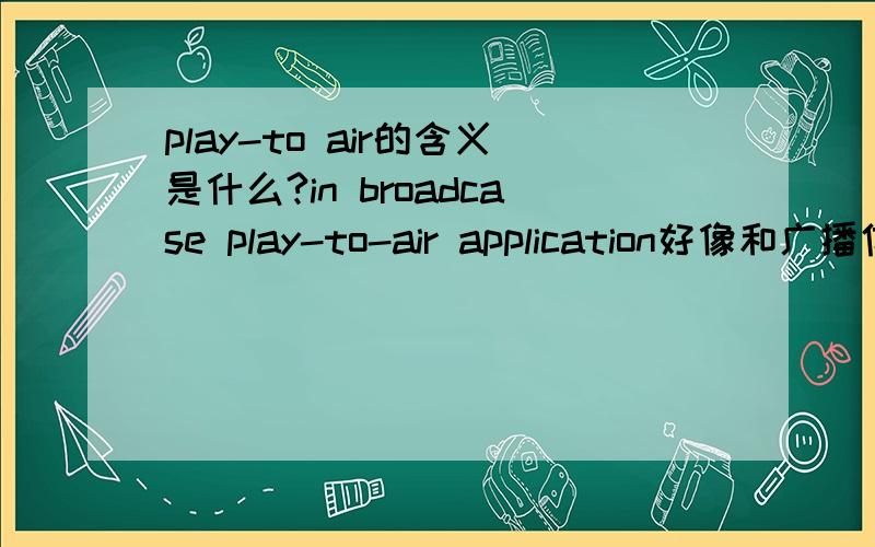 play-to air的含义是什么?in broadcase play-to-air application好像和广播信号有关系