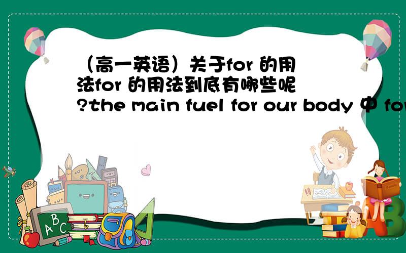 （高一英语）关于for 的用法for 的用法到底有哪些呢?the main fuel for our body 中 for