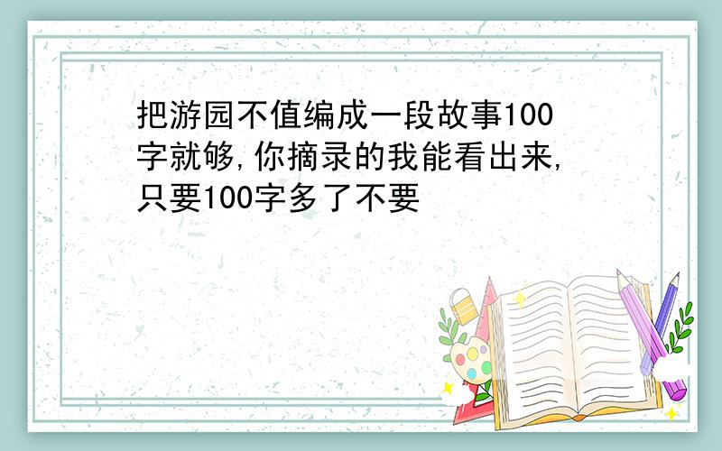 把游园不值编成一段故事100字就够,你摘录的我能看出来,只要100字多了不要