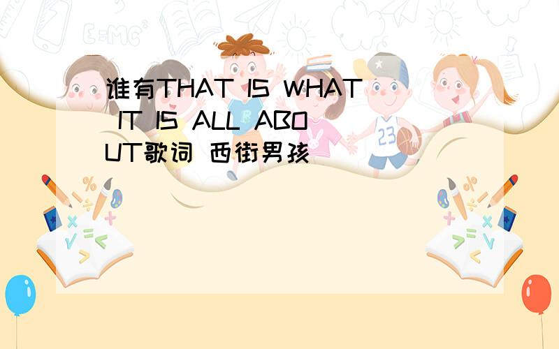 谁有THAT IS WHAT IT IS ALL ABOUT歌词 西街男孩