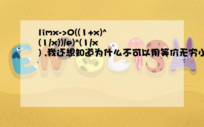 limx->0((1+x)^(1/x))/e)^(1/x) ,我还想知道为什么不可以用等价无穷小,即（1+x)^(1/x)等价于e