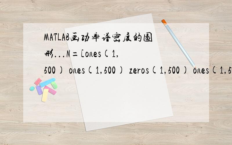 MATLAB画功率谱密度的图形...N=[ones(1,500) ones(1,500) zeros(1,500) ones(1,500) zeros(1,500) ];N=2*N-1;figure(1)plot((1:2500)/2500,N );axis([0 1 -1.5 1.5]);Fx=10;t=0:1/2500:0.9996;signal=N.*cos(2*Fx*pi*t);以上是我的程序,求高手帮忙