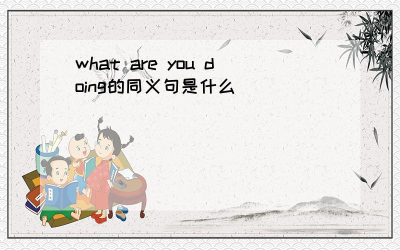 what are you doing的同义句是什么