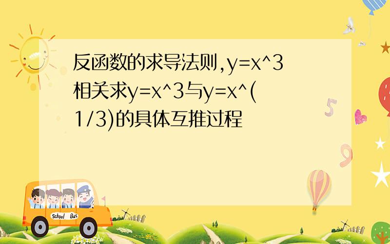 反函数的求导法则,y=x^3相关求y=x^3与y=x^(1/3)的具体互推过程