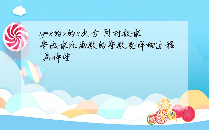 y=x的x的x次方 用对数求导法求此函数的导数要详细过程 具体些