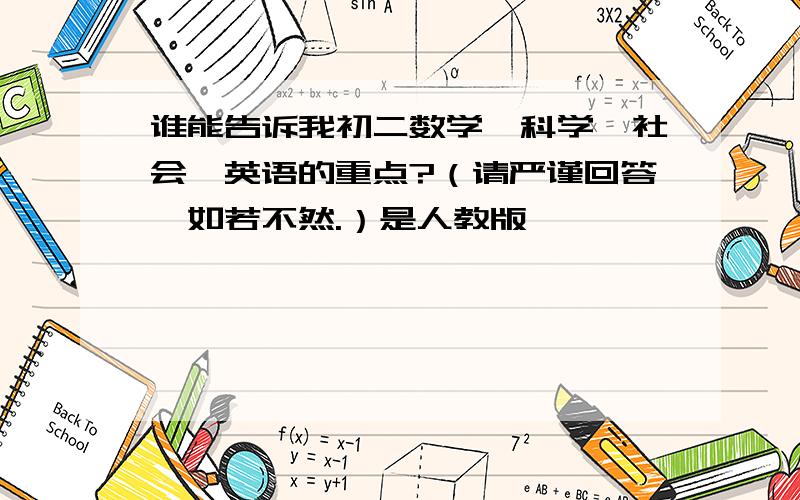 谁能告诉我初二数学、科学、社会、英语的重点?（请严谨回答,如若不然.）是人教版