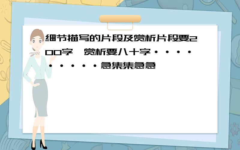 细节描写的片段及赏析片段要200字,赏析要八十字·········急集集急急