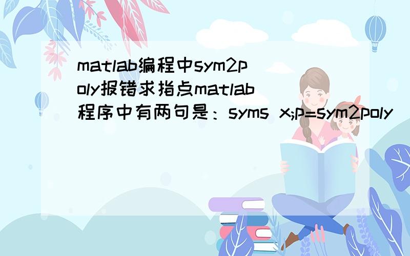 matlab编程中sym2poly报错求指点matlab程序中有两句是：syms x;p=sym2poly(diff((x^2-1)^(n+1),n+1)/(2^(n+1)*factorial(n+1)));ti=roots(p);运行时报错：Error using ==> putenvmaplevalue truncatedError in ==> mapleinit at 41putenvmaple('M