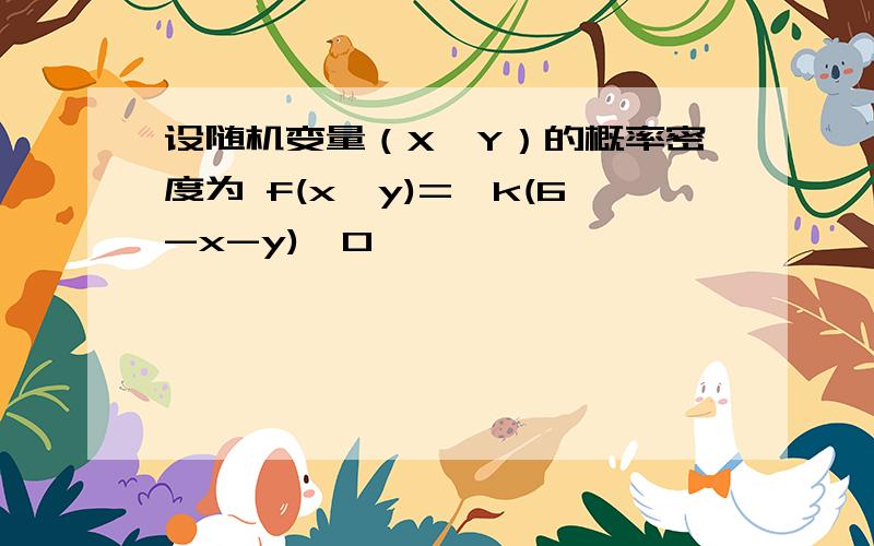 设随机变量（X,Y）的概率密度为 f(x,y)={k(6-x-y),0