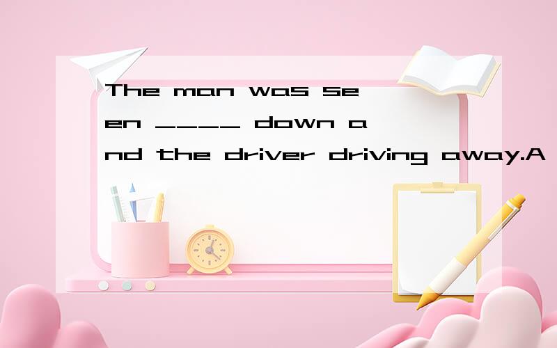 The man was seen ____ down and the driver driving away.A .knockB .be knockedC .knockedD .having knocked