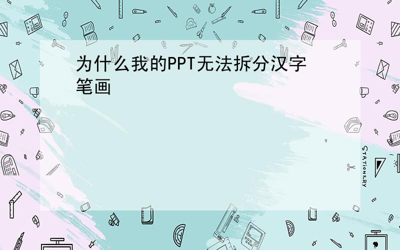 为什么我的PPT无法拆分汉字笔画