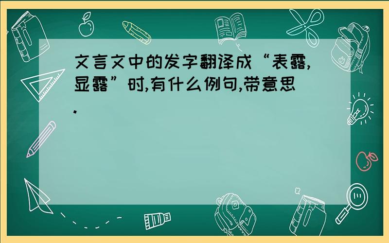 文言文中的发字翻译成“表露,显露”时,有什么例句,带意思.