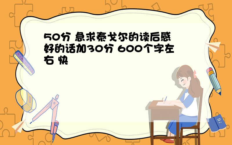 50分 急求泰戈尔的读后感 好的话加30分 600个字左右 快