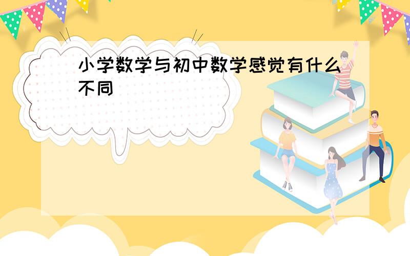 小学数学与初中数学感觉有什么不同