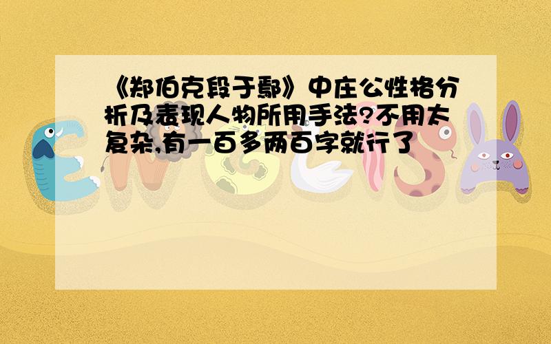 《郑伯克段于鄢》中庄公性格分析及表现人物所用手法?不用太复杂,有一百多两百字就行了