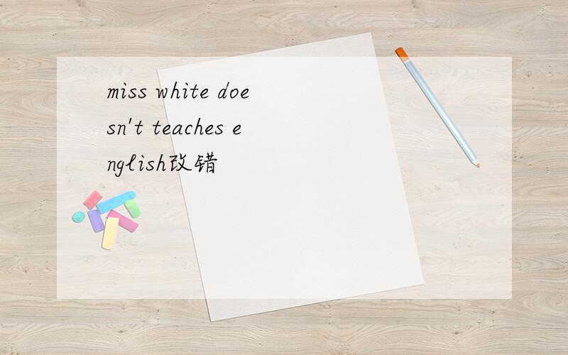 miss white doesn't teaches english改错