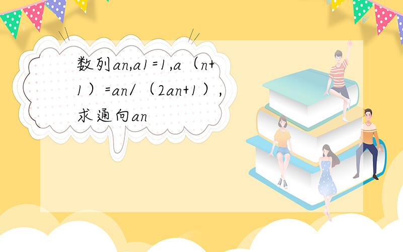 数列an,a1=1,a（n+1）=an/（2an+1）,求通向an