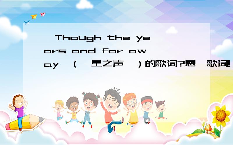 《Though the years and far away》（《星之声》）的歌词?恩,歌词!