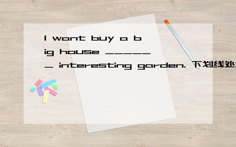 I want buy a big house ______ interesting garden. 下划线处填 Has an 还是 With an