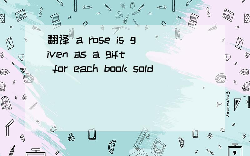 翻译 a rose is given as a gift for each book sold