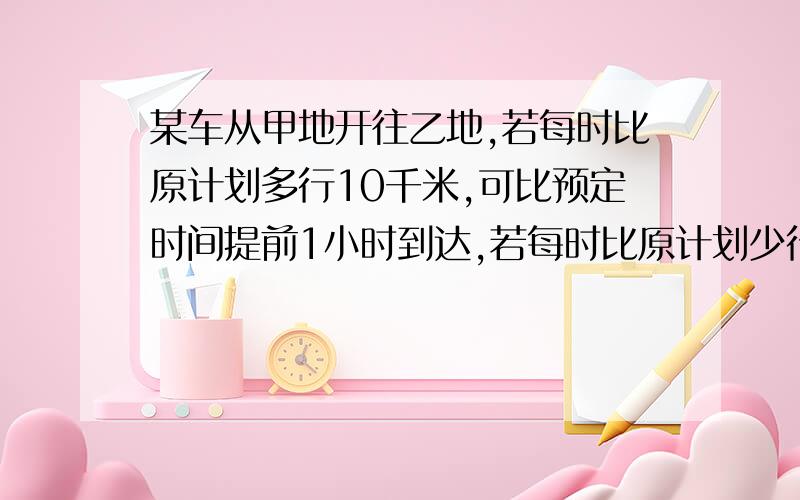 某车从甲地开往乙地,若每时比原计划多行10千米,可比预定时间提前1小时到达,若每时比原计划少行10千米,则比预定计划晚1.5小时到达.原计划每时行多少千米?