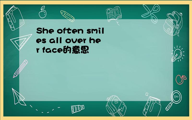 She often smiles all over her face的意思