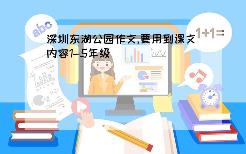 深圳东湖公园作文,要用到课文内容1-5年级