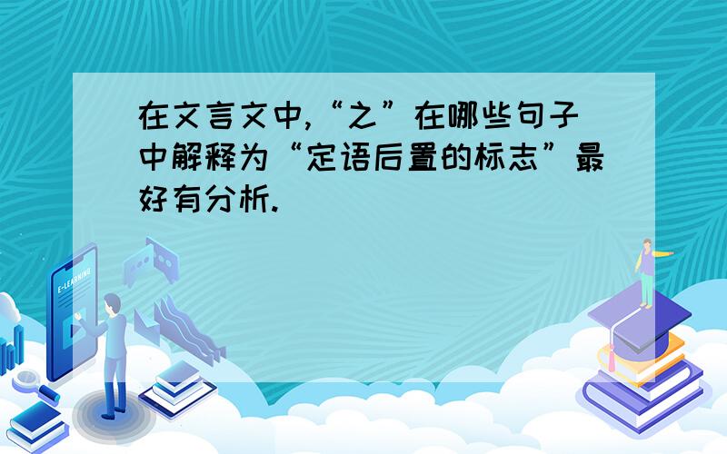 在文言文中,“之”在哪些句子中解释为“定语后置的标志”最好有分析.