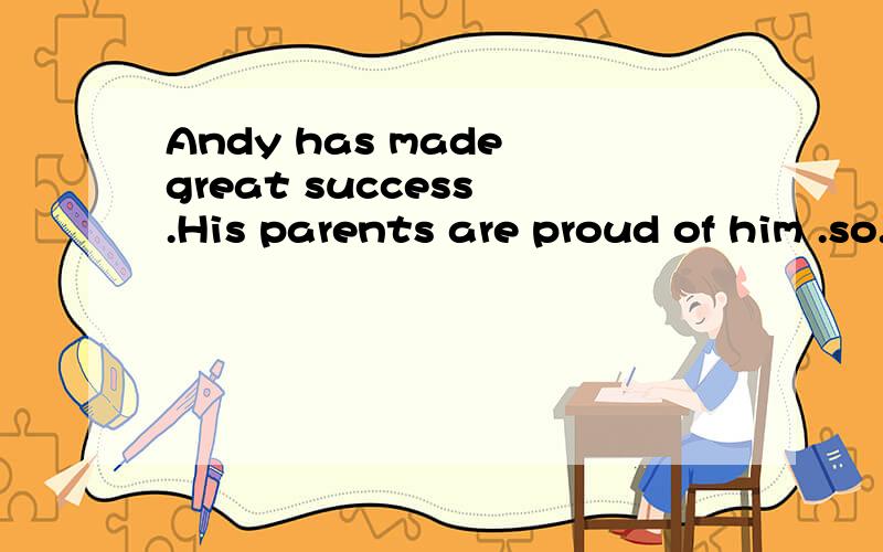 Andy has made great success .His parents are proud of him .so.that或such.that.