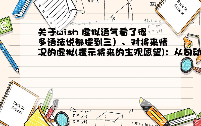 关于wish 虚拟语气看了很多语法说都提到三）、对将来情况的虚拟(表示将来的主观愿望)：从句动词